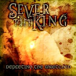 Sever The King : Depleting the Wretched
